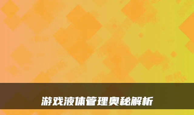 游戏液体管理奥秘解析