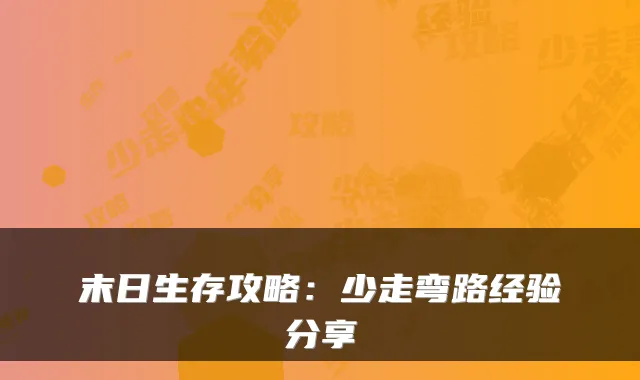 末日生存攻略:少走弯路经验分享