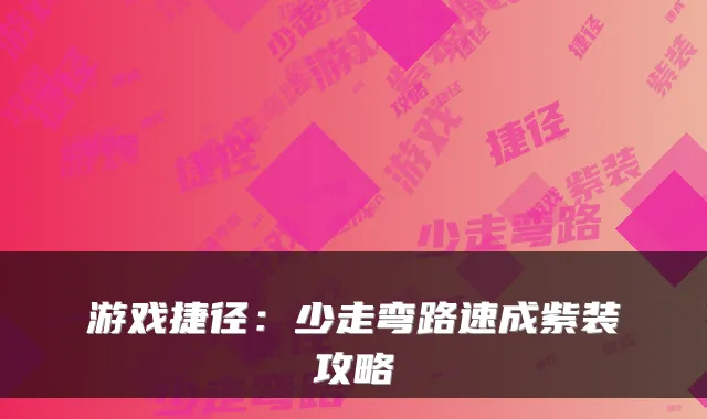 游戏捷径：少走弯路速成紫装攻略