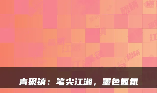 青砚镇：笔尖江湖，墨色氤氲