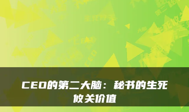 CEO的第二大脑：秘书的生死攸关价值