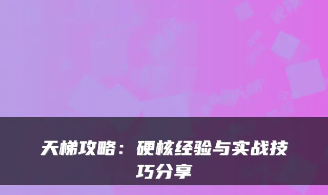 天梯攻略：硬核经验与实战技巧分享