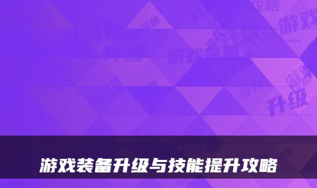 游戏装备升级与技能提升攻略