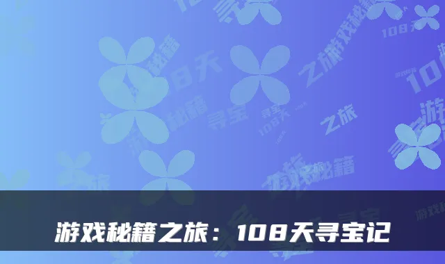 游戏秘籍之旅：108天寻宝记