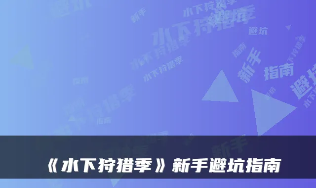 《水下狩猎季》新手避坑指南