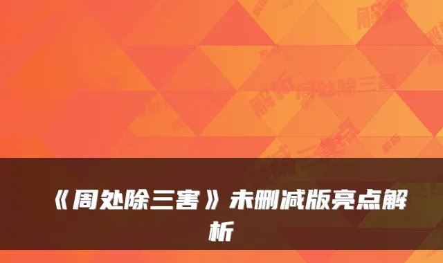 《周处除三害》未删减版亮点解析