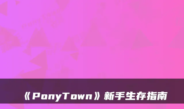 《PonyTown》新手生存指南