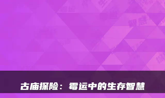 古庙探险：霉运中的生存智慧