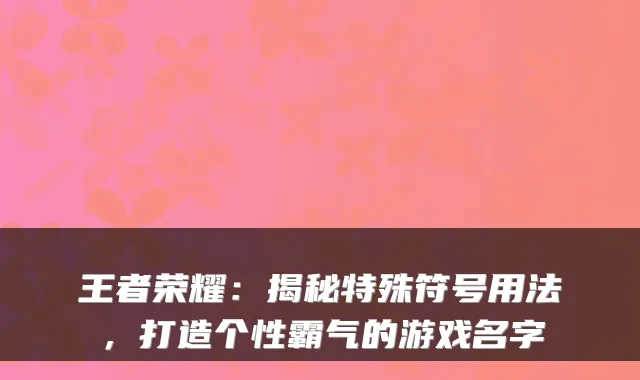王者荣耀：揭秘特殊符号用法，打造个性霸气的游戏名字