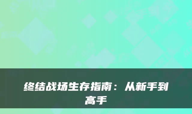 终结战场生存指南：从新手到高手