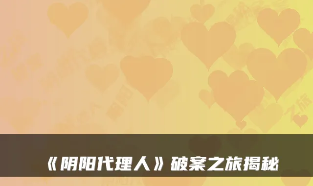 《阴阳代理人》破案之旅揭秘