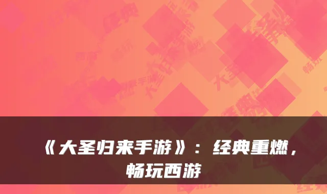 《大圣归来手游》:经典重燃,畅玩西游