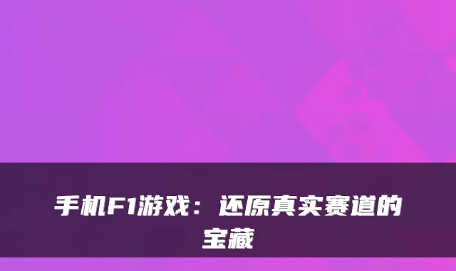 手机F1游戏:还原真实赛道的宝藏