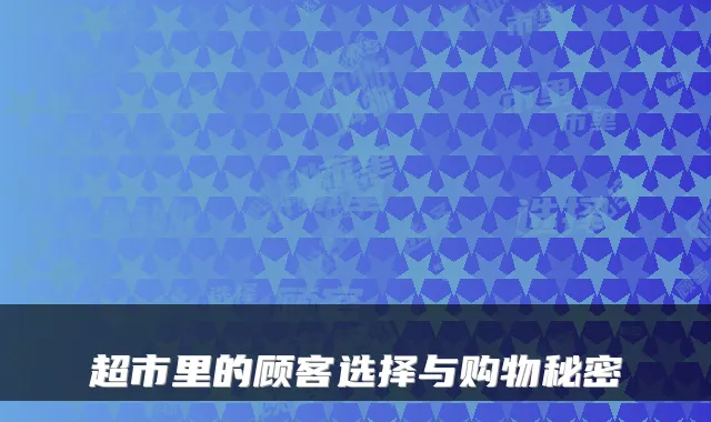 超市里的顾客选择与购物秘密