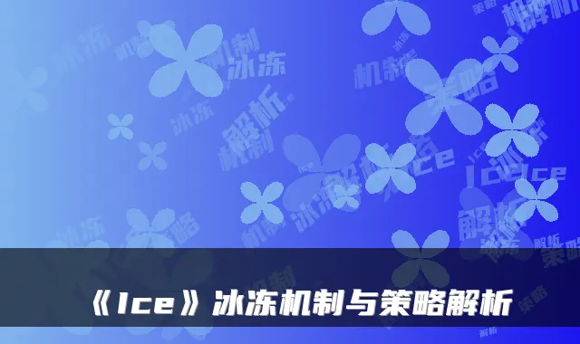 《Ice》冰冻机制与策略解析
