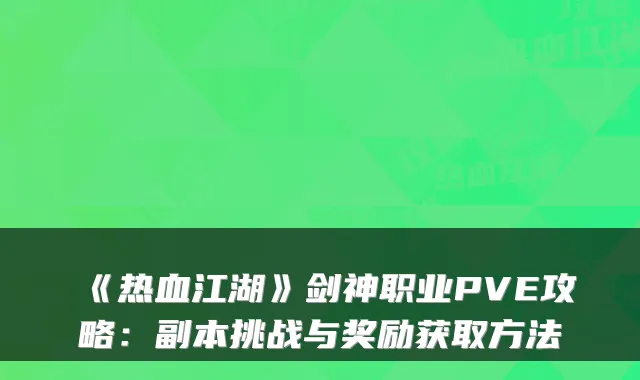 《热血江湖》剑神职业PVE攻略：副本挑战与奖励获取方法