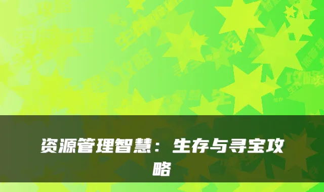 资源管理智慧：生存与寻宝攻略