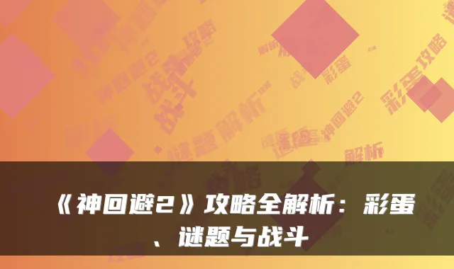 《神回避2》攻略全解析：彩蛋、谜题与战斗