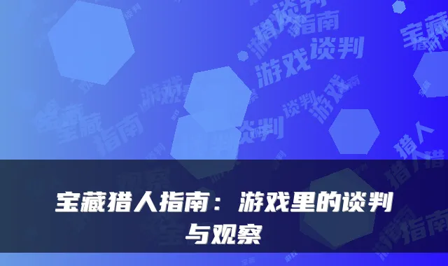 宝藏猎人指南：游戏里的谈判与观察