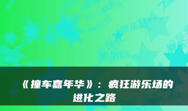 《撞车嘉年华》：疯狂游乐场的进化之路