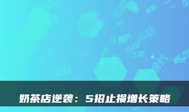 奶茶店逆袭：5招止损增长策略