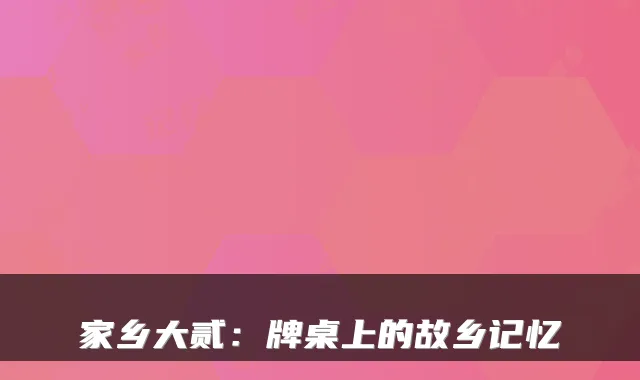 家乡大贰：牌桌上的故乡记忆