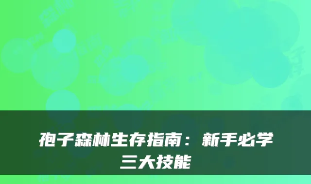 孢子森林生存指南:新手必学三大技能