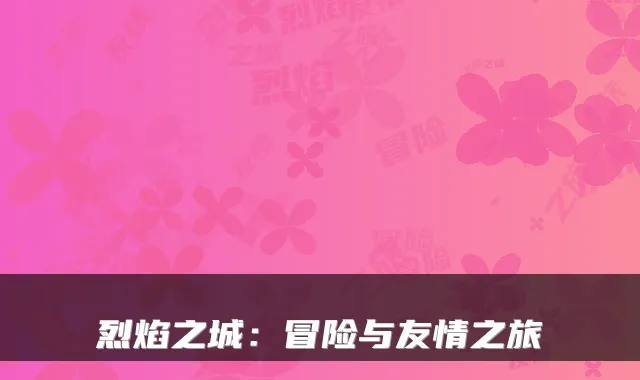 烈焰之城：冒险与友情之旅