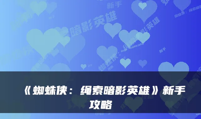 《蜘蛛侠：绳索暗影英雄》新手攻略