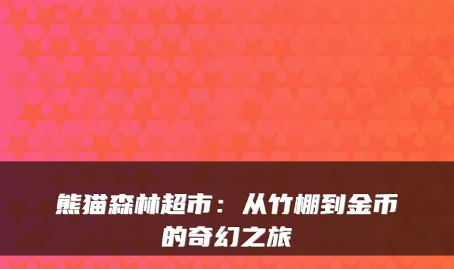 熊猫森林超市：从竹棚到金币的奇幻之旅