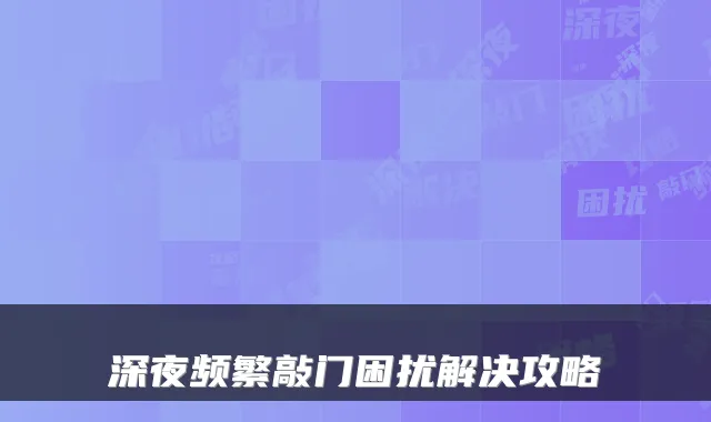 深夜频繁敲门困扰解决攻略