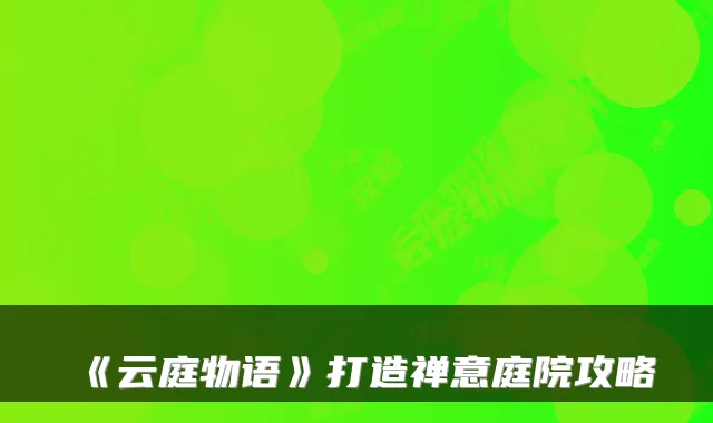 《云庭物语》打造禅意庭院攻略