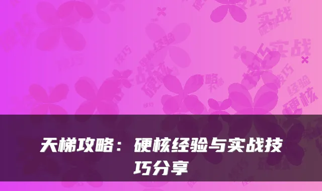 天梯攻略：硬核经验与实战技巧分享
