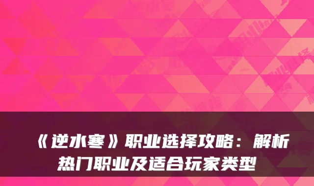 《逆水寒》职业选择攻略:解析热门职业及适合玩家类型