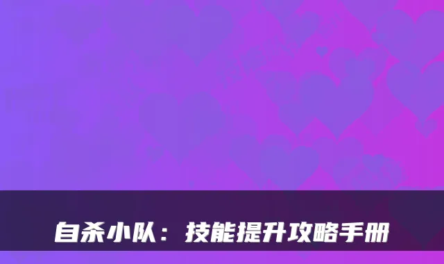 自杀小队：技能提升攻略手册