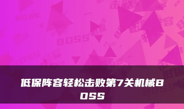 低保阵容轻松击败第7关机械BOSS