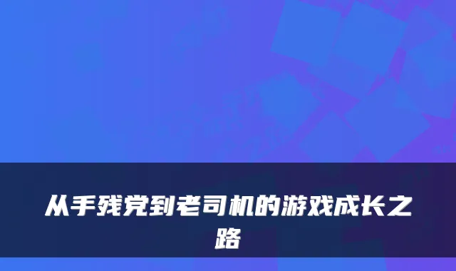 从手残党到老司机的游戏成长之路