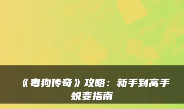 《毒狗传奇》攻略：新手到高手蜕变指南