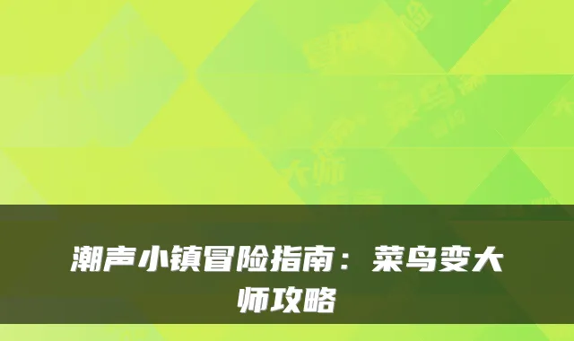 潮声小镇冒险指南：菜鸟变大师攻略