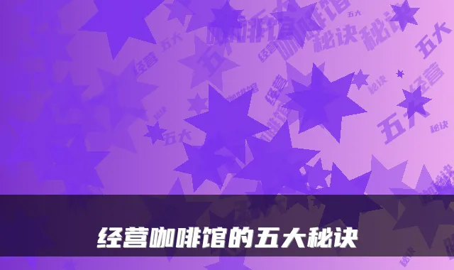 经营咖啡馆的五大秘诀
