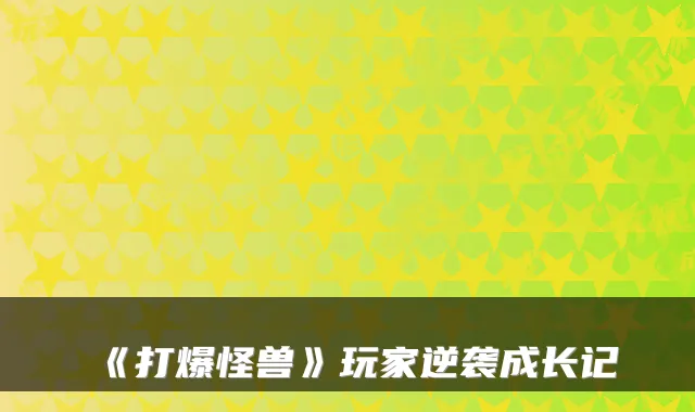 《打爆怪兽》玩家逆袭成长记