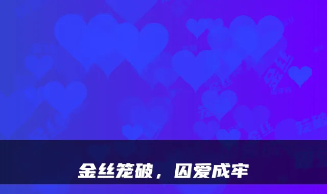 金丝笼破,囚爱成牢