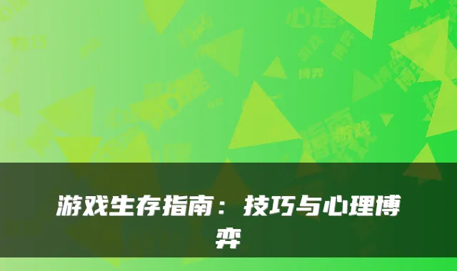 游戏生存指南：技巧与心理博弈
