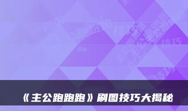 《主公跑跑跑》刷图技巧大揭秘