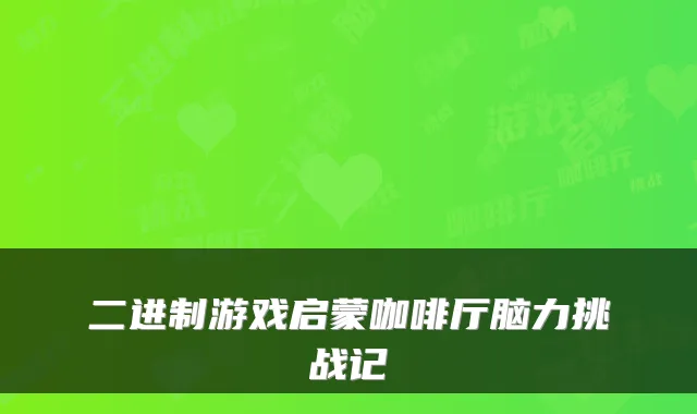 二进制游戏启蒙咖啡厅脑力挑战记