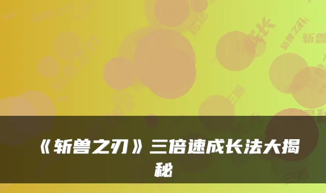 《斩兽之刃》三倍速成长法大揭秘