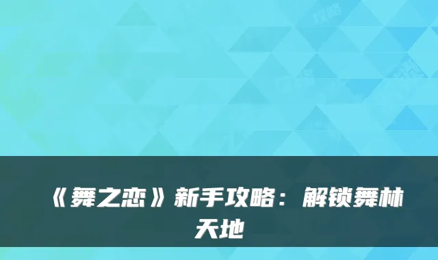 《舞之恋》新手攻略：解锁舞林天地
