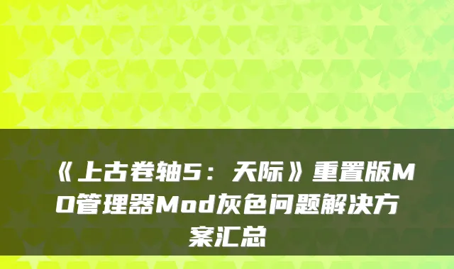 《上古卷轴5：天际》重置版MO管理器Mod灰色问题解决方案汇总