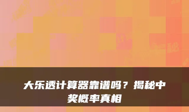 大乐透计算器靠谱吗？揭秘中奖概率真相