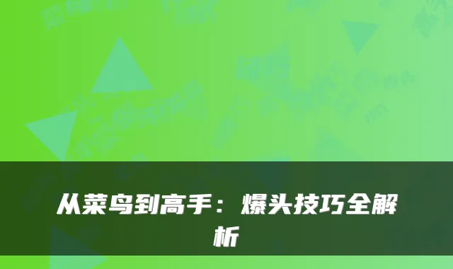 从菜鸟到高手：爆头技巧全解析